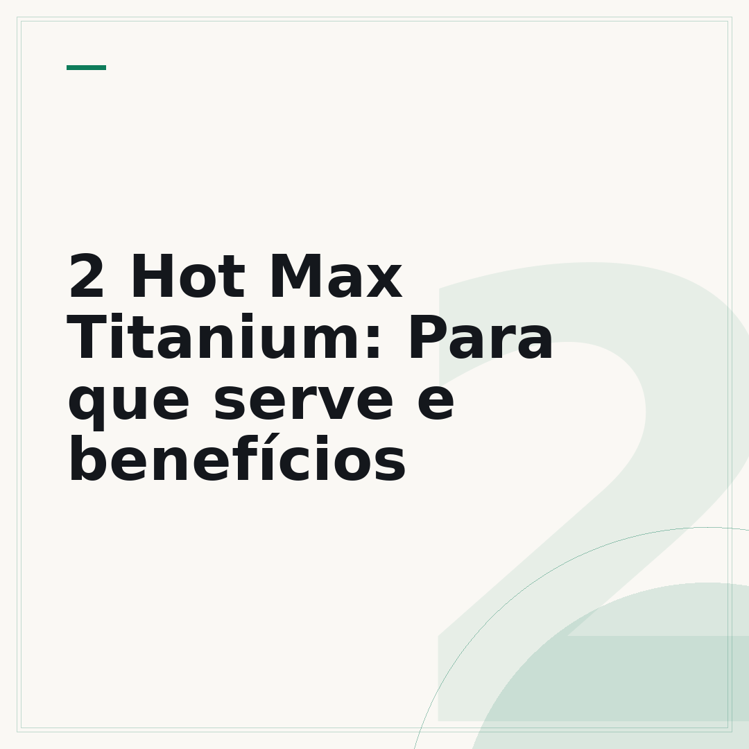 2 Hot Max Titanium: Para que serve e benefícios