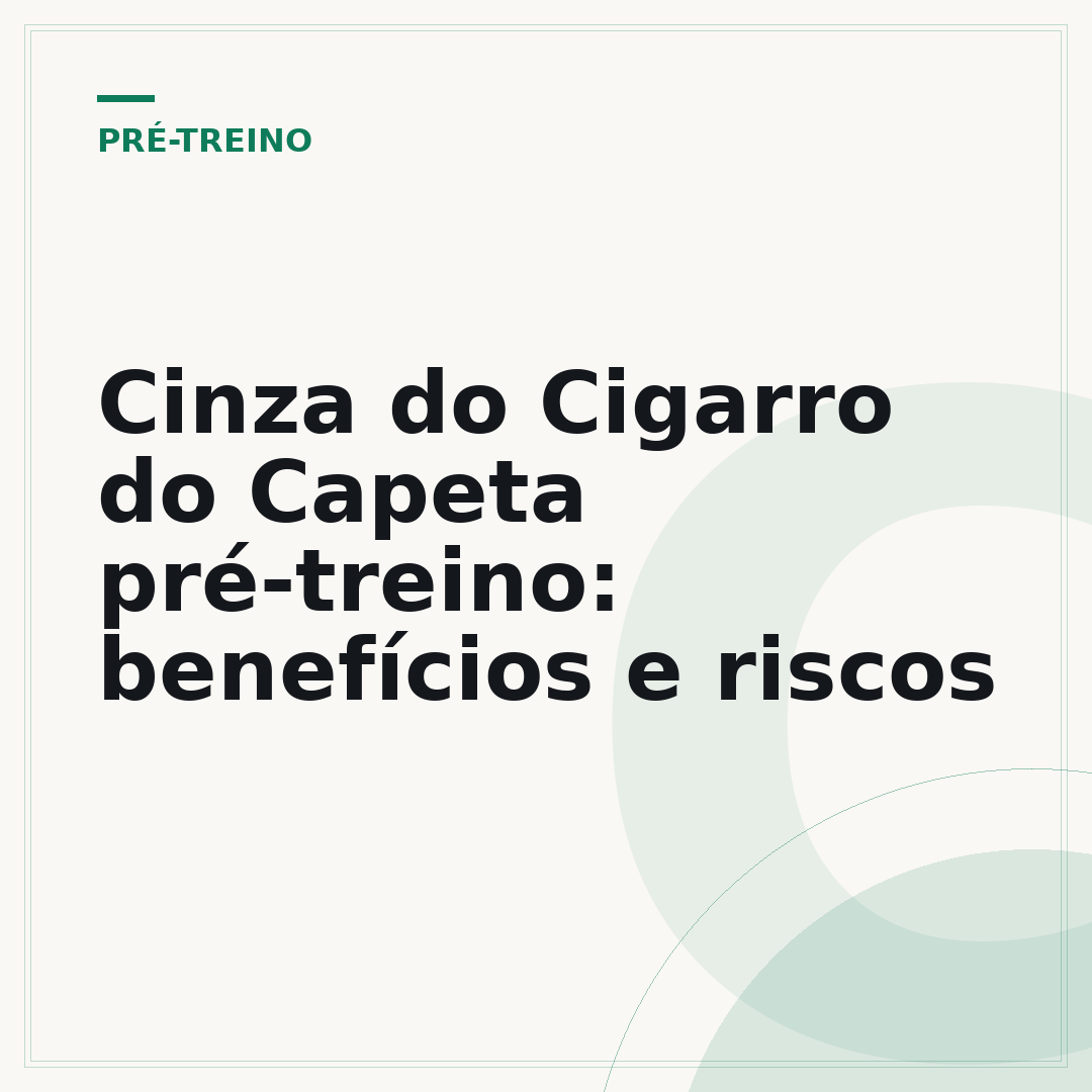 Cinza do Cigarro do Capeta pré-treino: benefícios e riscos