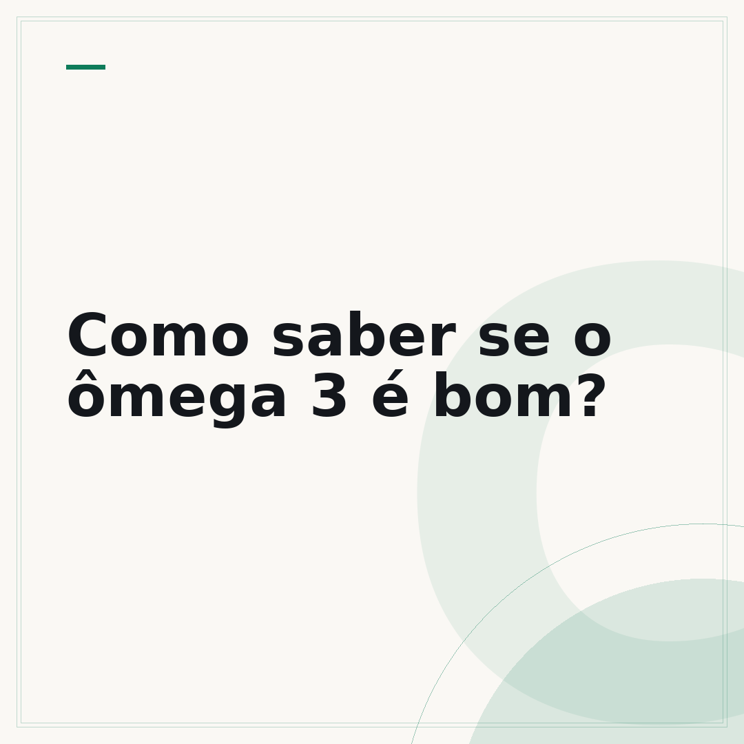 Como saber se o ômega 3 é bom?