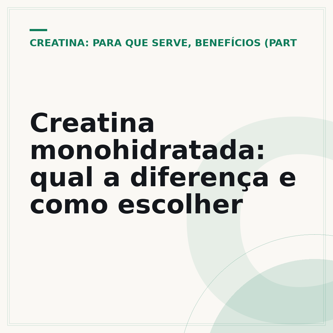 Creatina monohidratada: qual a diferença e como escolher