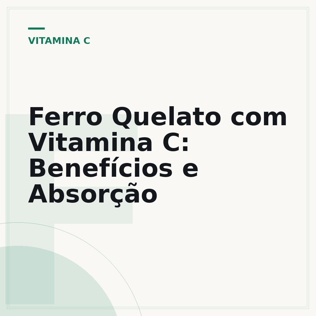 Ferro Quelato com Vitamina C: Benefícios e Absorção