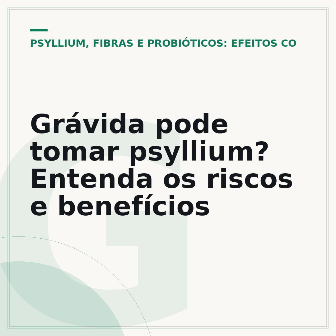 Grávida pode tomar psyllium? Entenda os riscos e benefícios