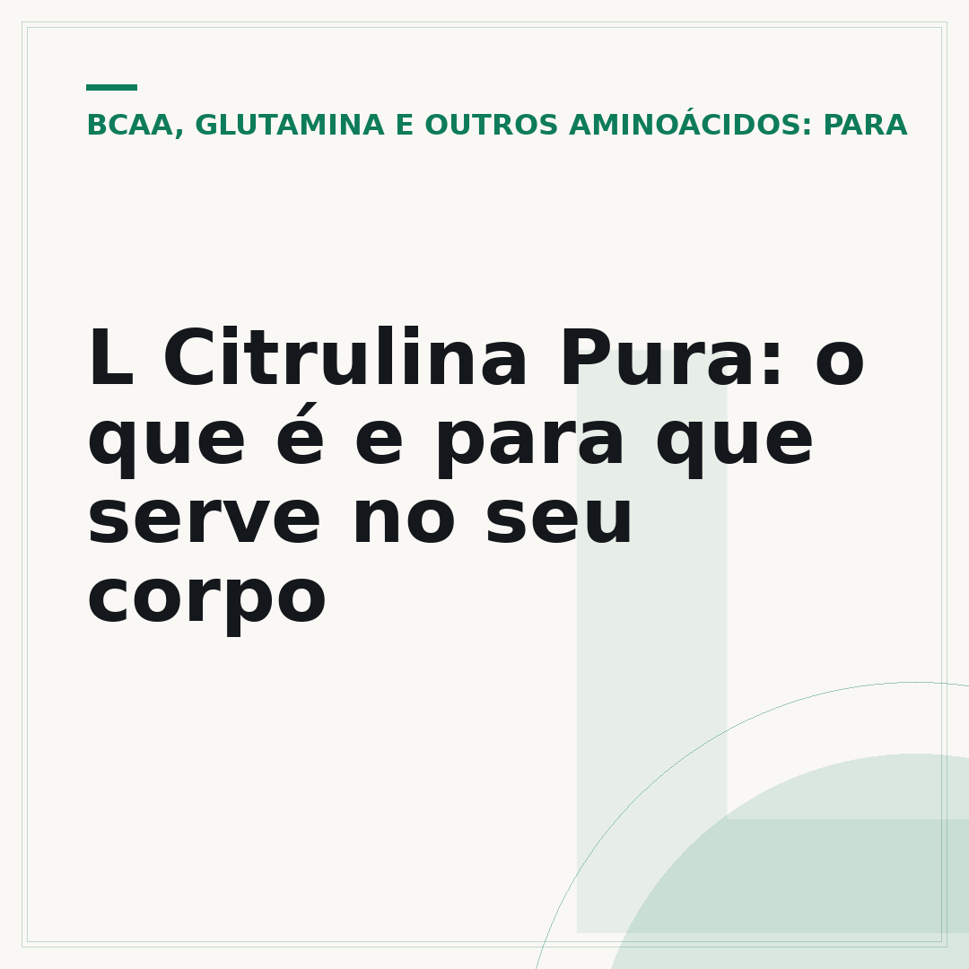 L Citrulina Pura: o que é e para que serve no seu corpo