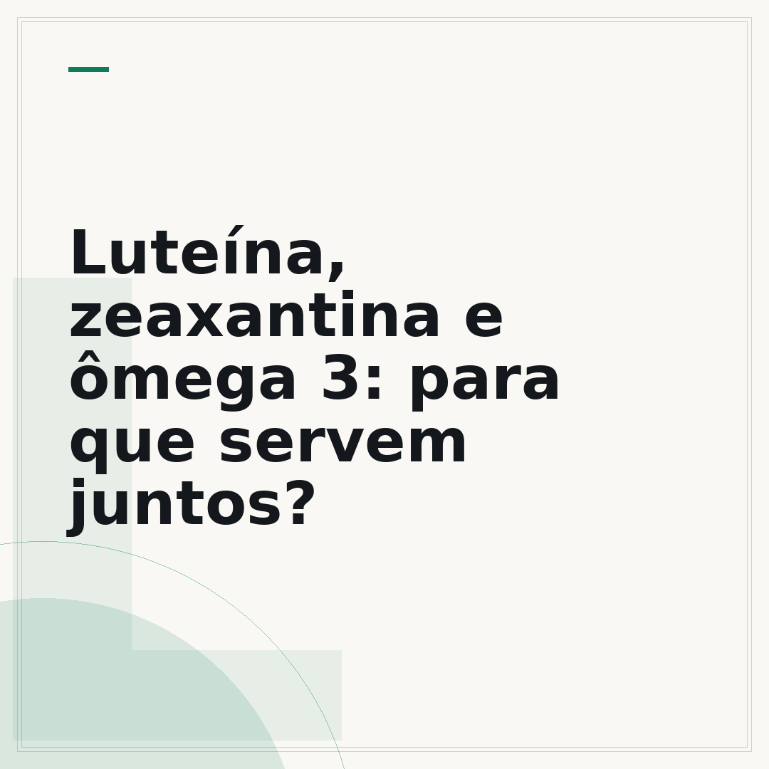 Luteína, zeaxantina e ômega 3: para que servem juntos?