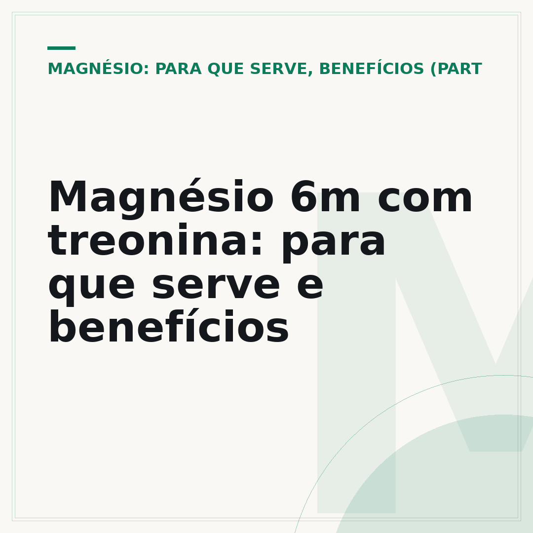 Magnésio 6m com treonina: para que serve e benefícios