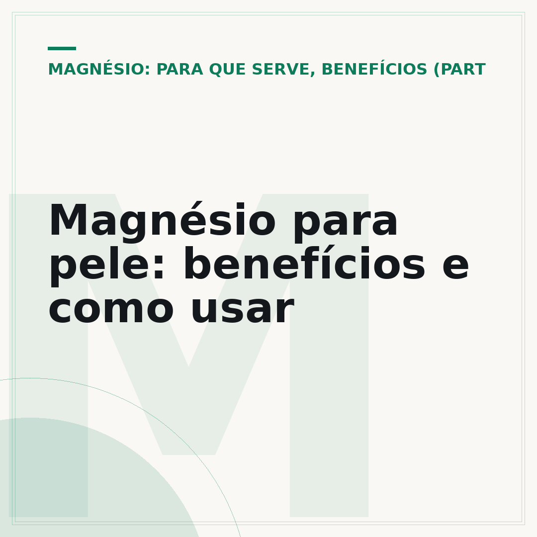 Magnésio para pele: benefícios e como usar