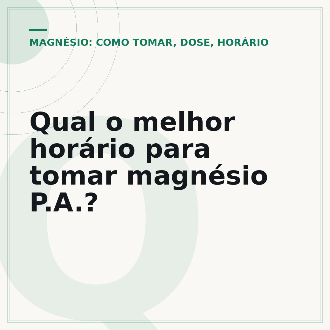 Qual o melhor horário para tomar magnésio P.A.?
