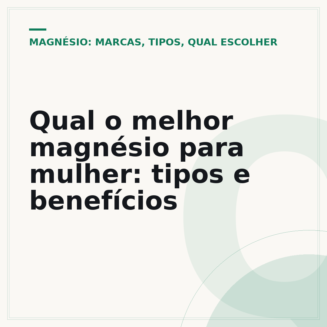 Qual o melhor magnésio para mulher: tipos e benefícios