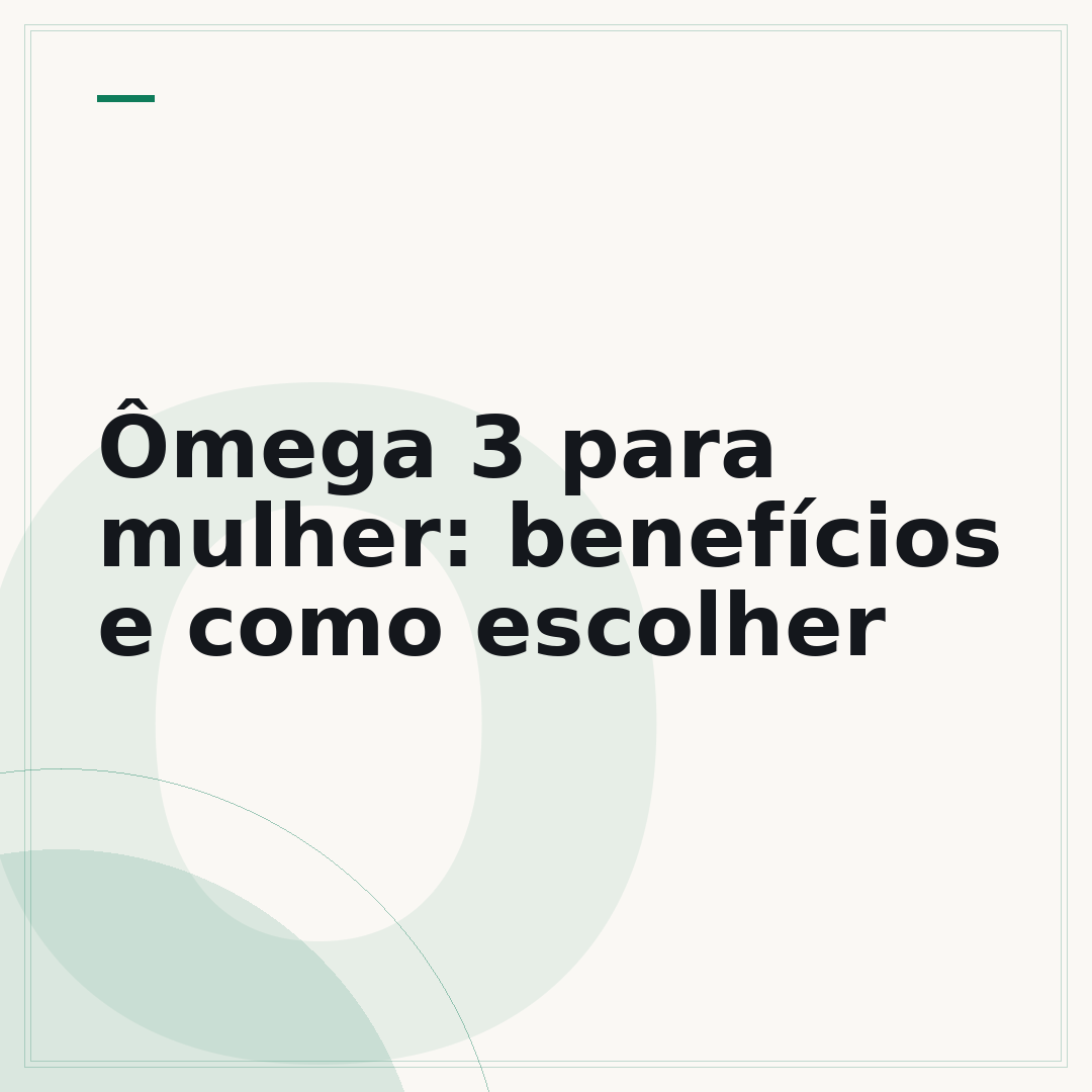Ômega 3 para mulher: benefícios e como escolher