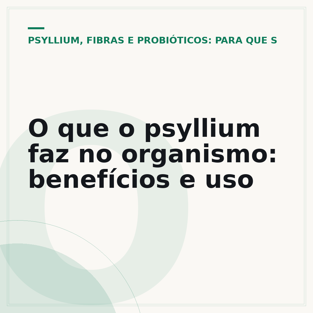 O que o psyllium faz no organismo: benefícios e uso