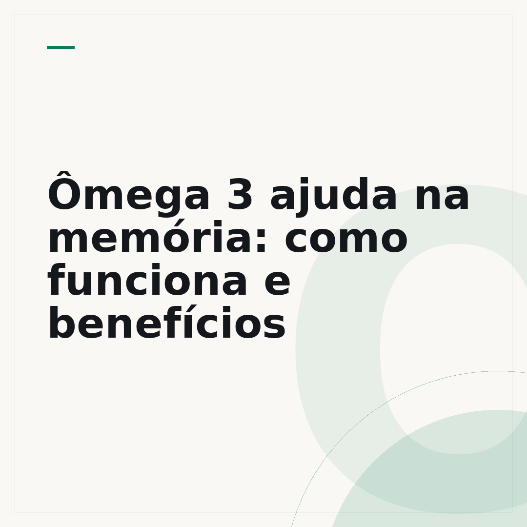 Ômega 3 ajuda na memória: como funciona e benefícios