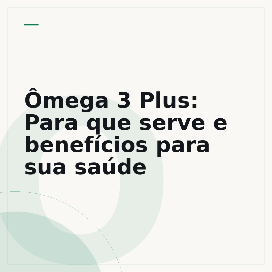Ômega 3 Plus: Para que serve e benefícios para sua saúde