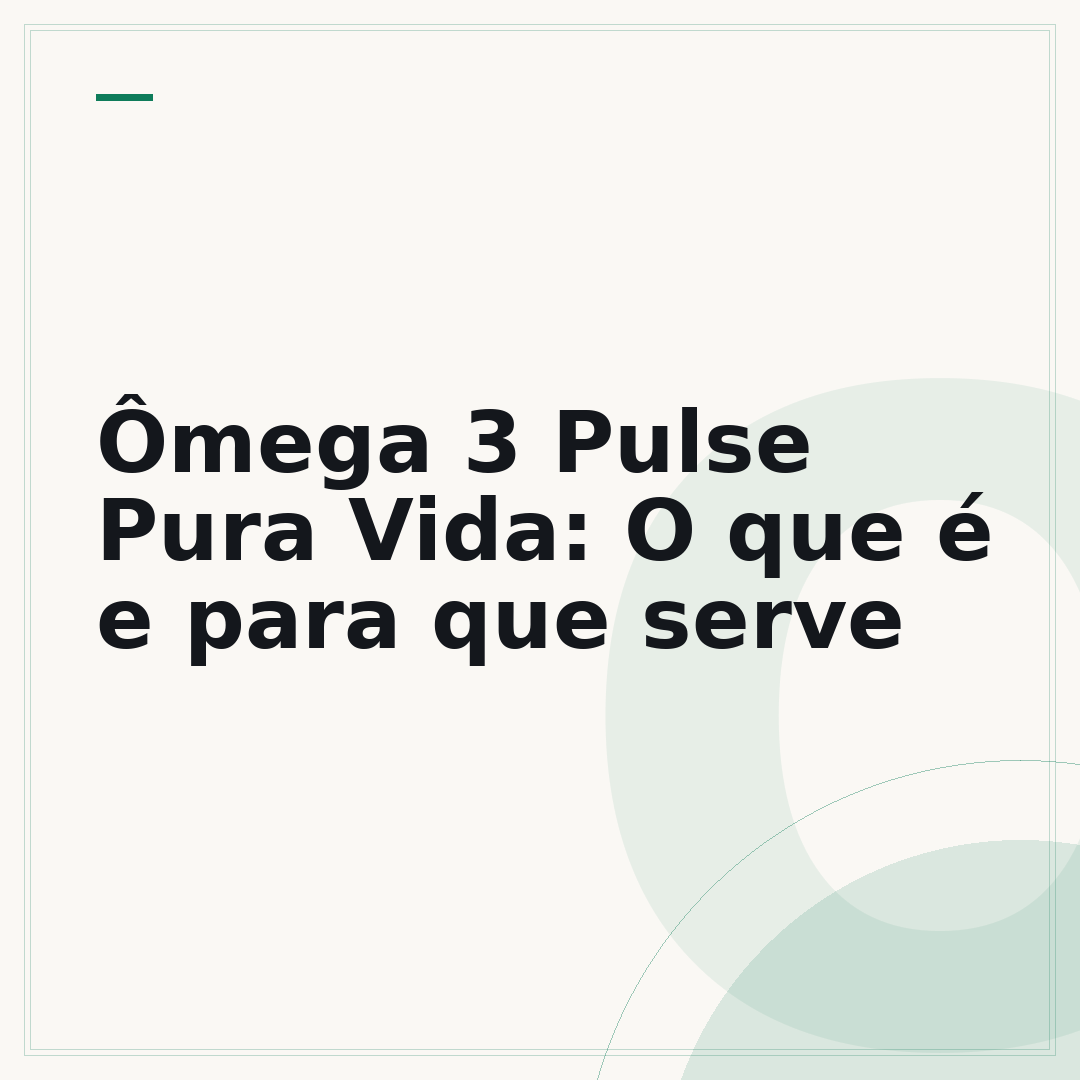 Ômega 3 Pulse Pura Vida: O que é e para que serve