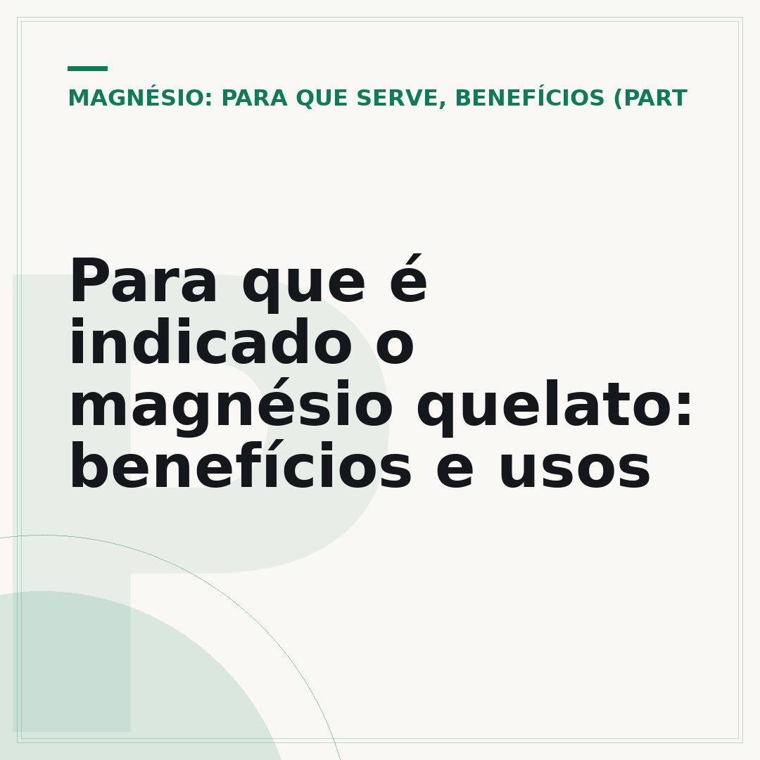 Para que é indicado o magnésio quelato: benefícios e usos