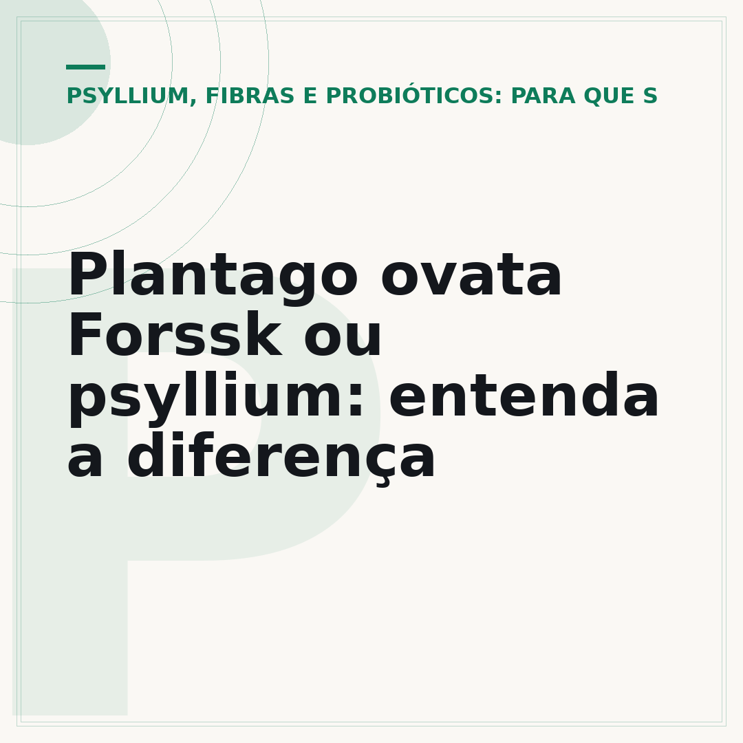 Plantago ovata Forssk ou psyllium: entenda a diferença
