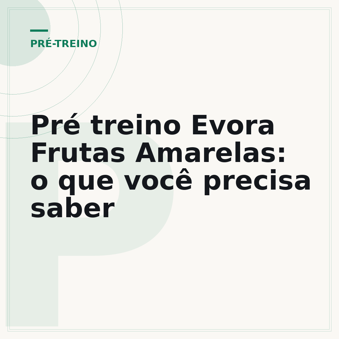 Pré treino Evora Frutas Amarelas: o que você precisa saber