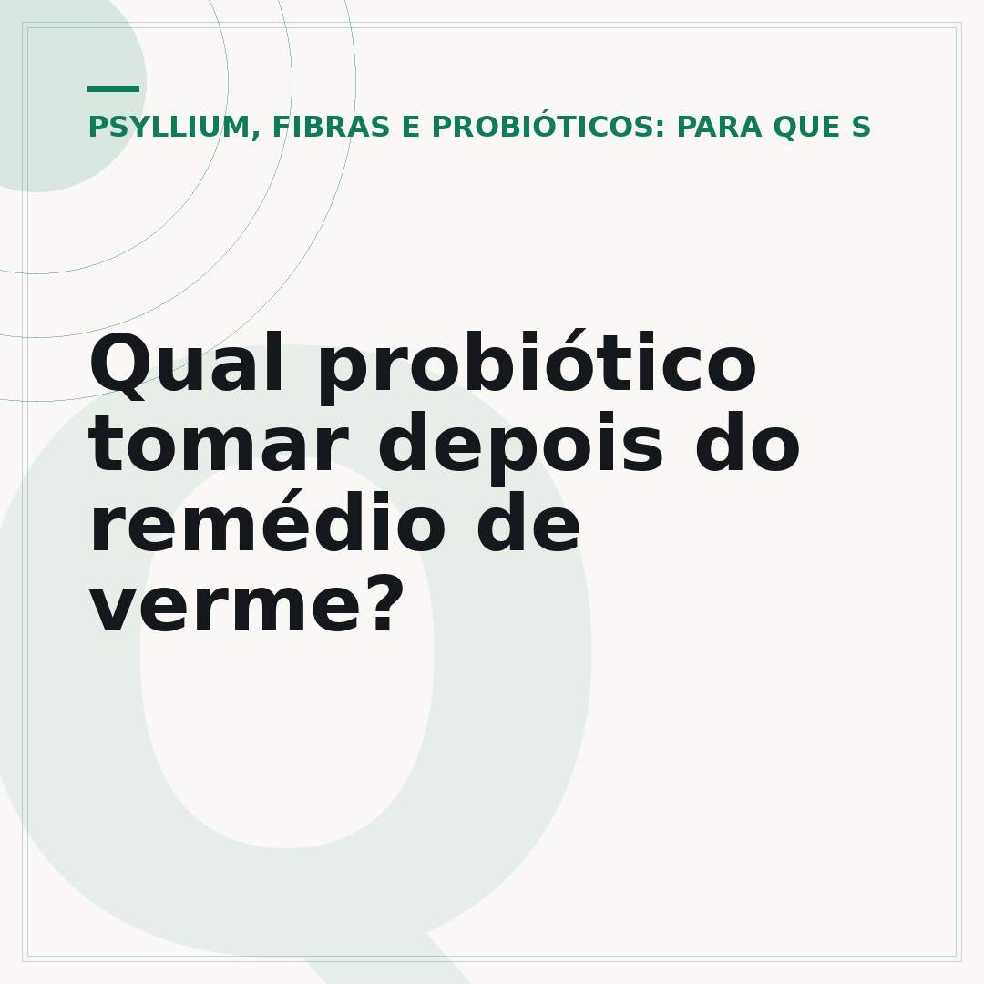 Qual probiótico tomar depois do remédio de verme?