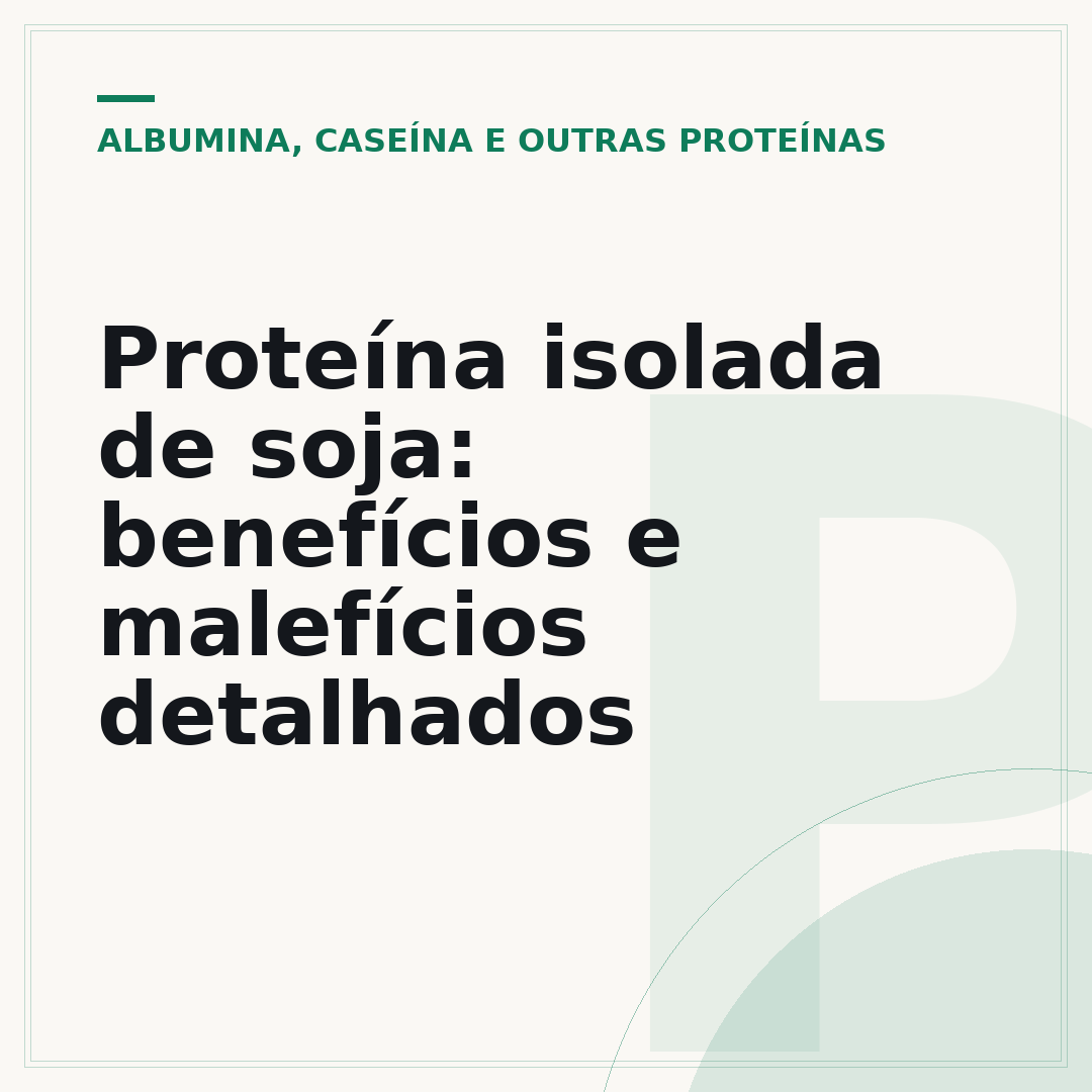 Proteína isolada de soja: benefícios e malefícios detalhados