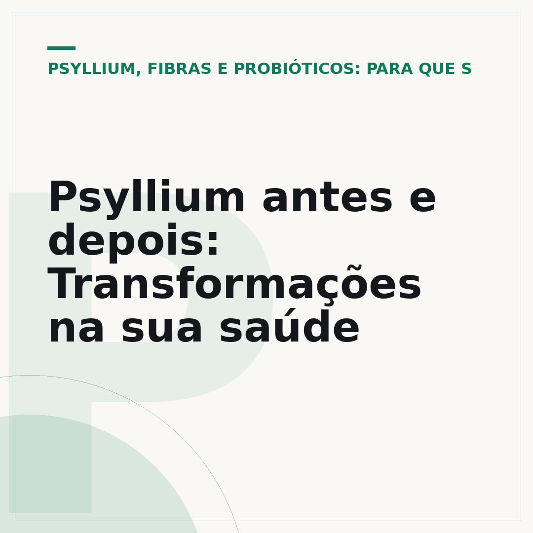 Psyllium antes e depois: Transformações na sua saúde