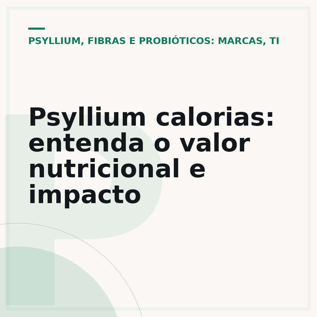 Psyllium calorias: entenda o valor nutricional e impacto