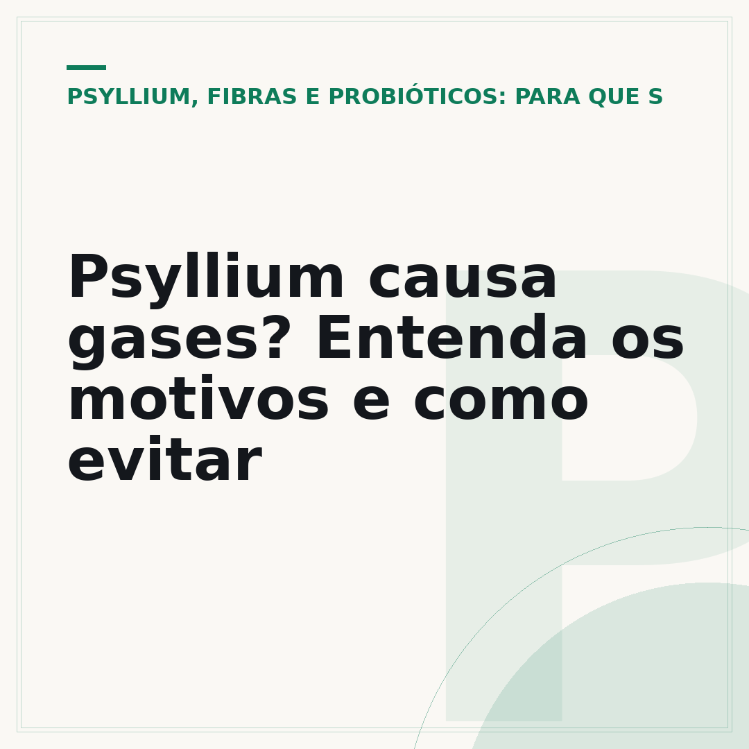 Psyllium causa gases? Entenda os motivos e como evitar
