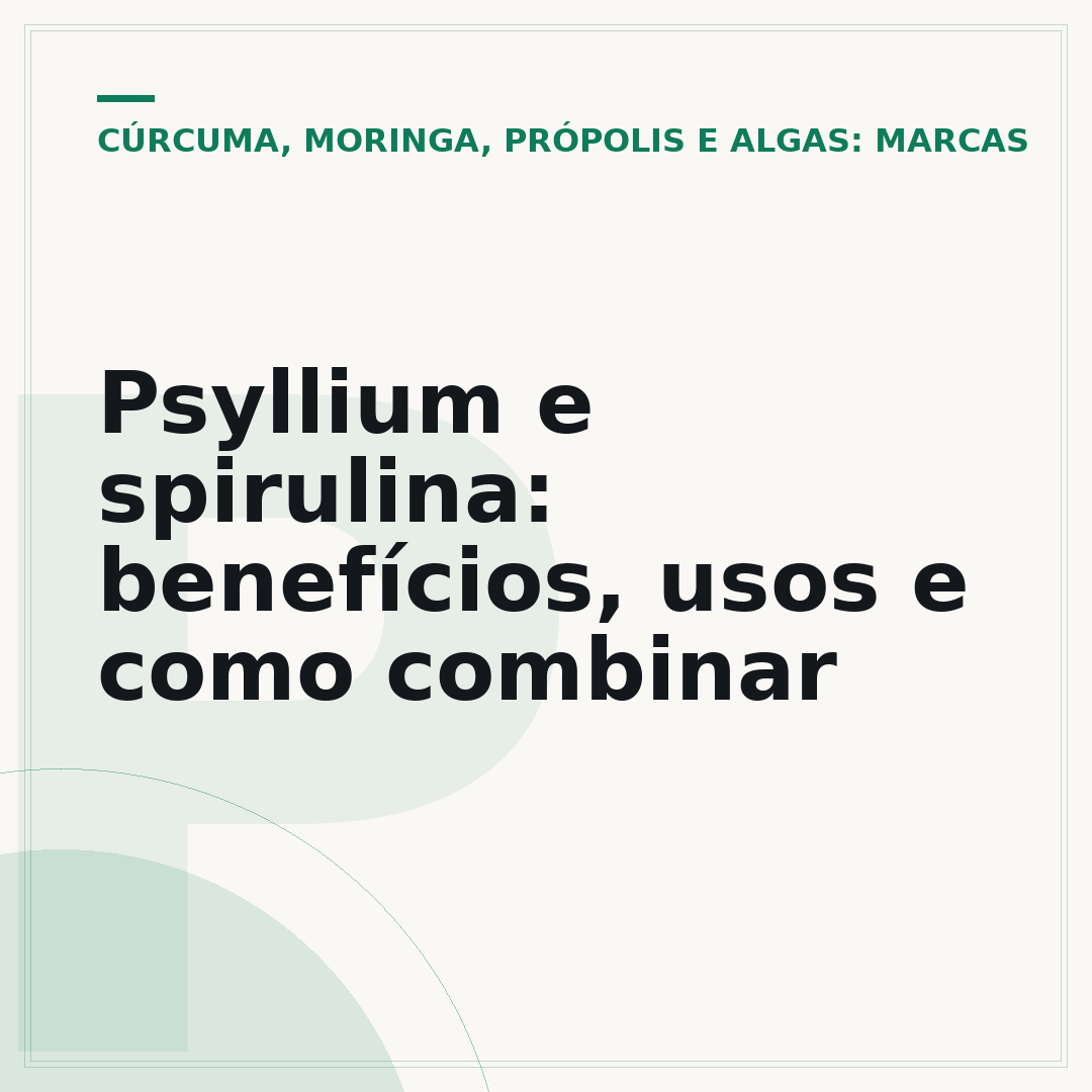 Psyllium e spirulina: benefícios, usos e como combinar