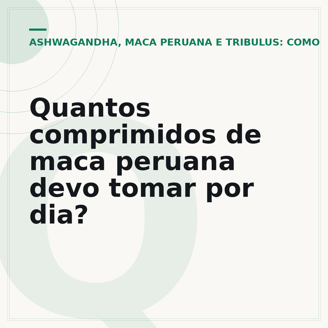 Quantos comprimidos de maca peruana devo tomar por dia?
