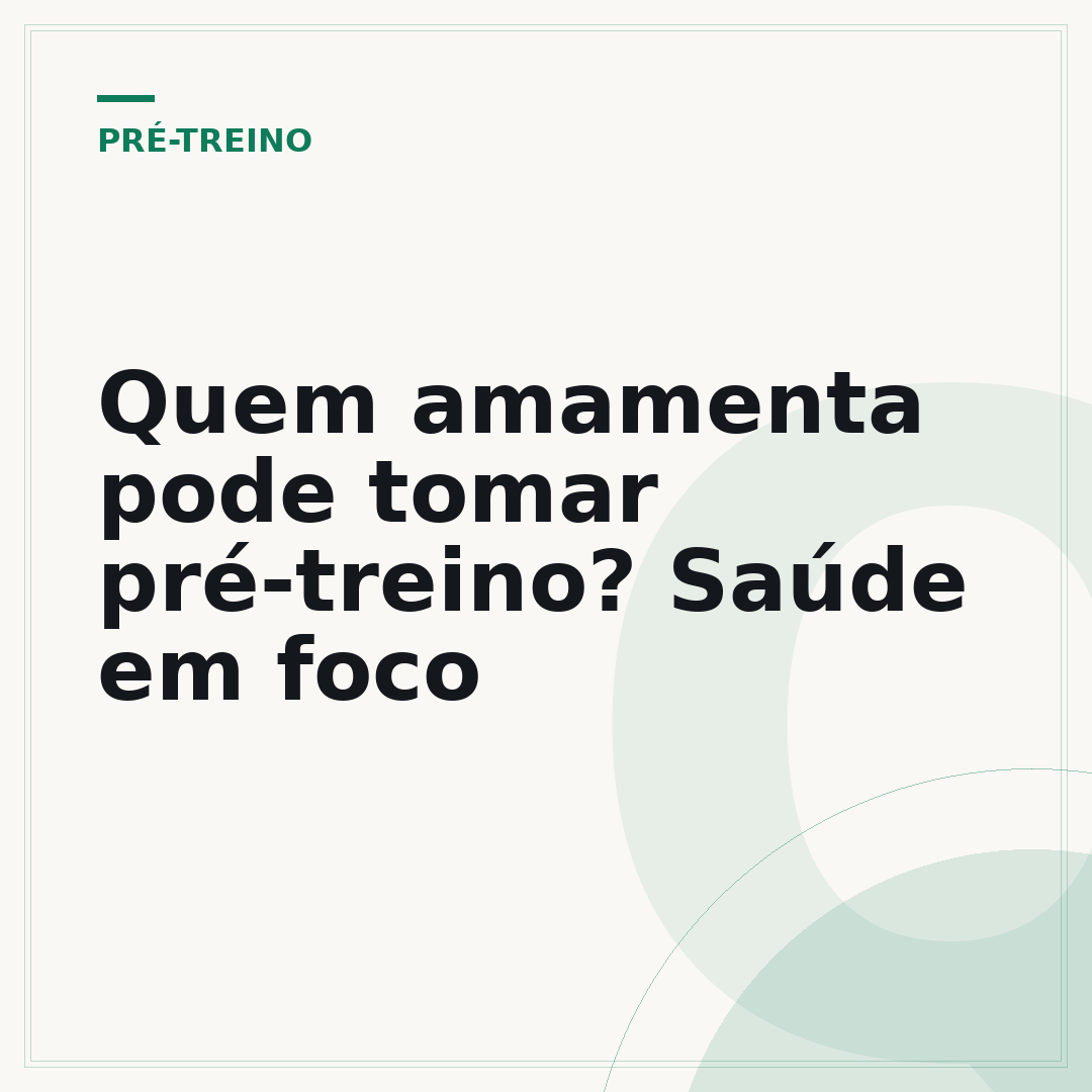 Quem amamenta pode tomar pré-treino? Saúde em foco