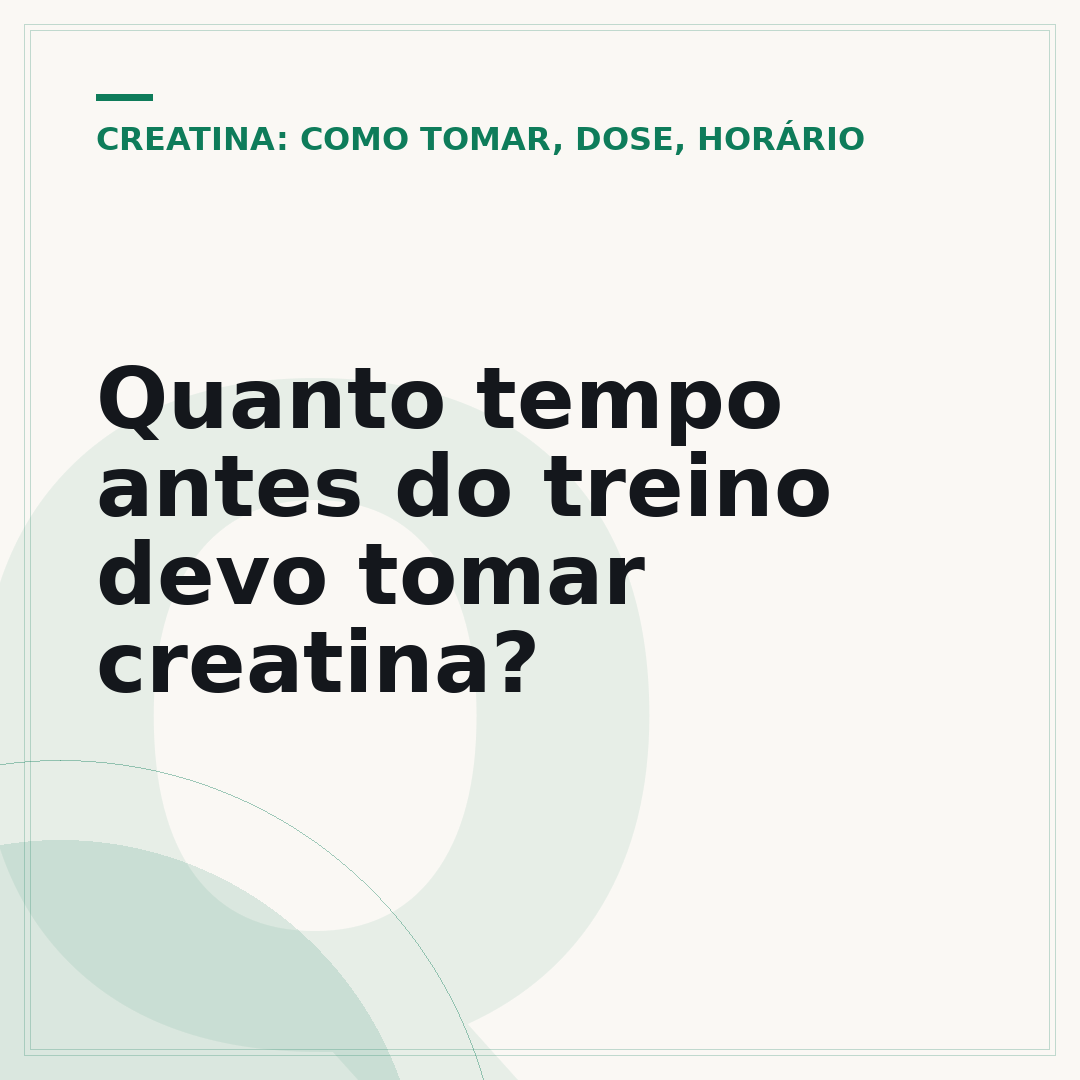 Quanto tempo antes do treino devo tomar creatina?