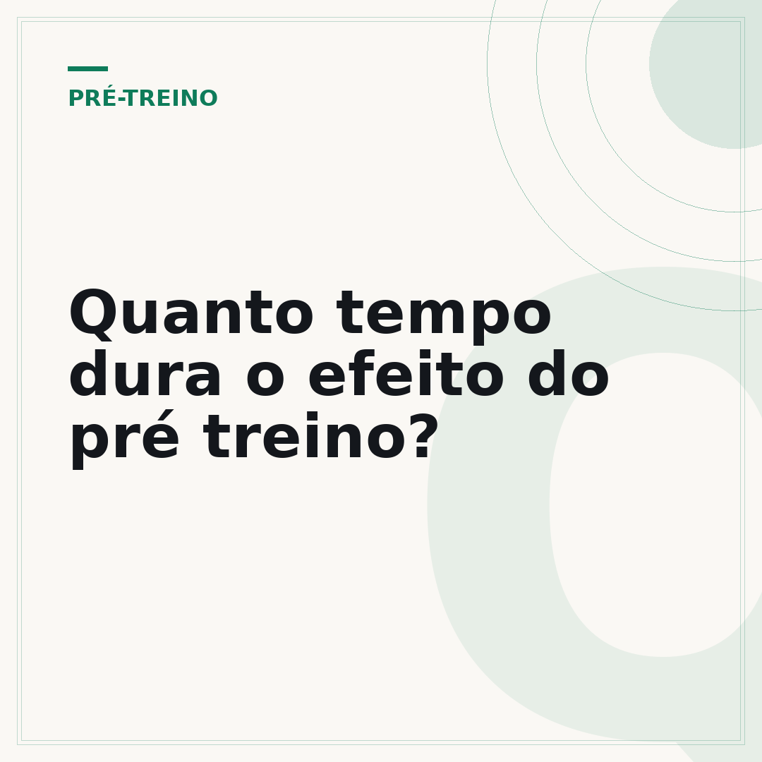 Quanto tempo dura o efeito do pré treino?