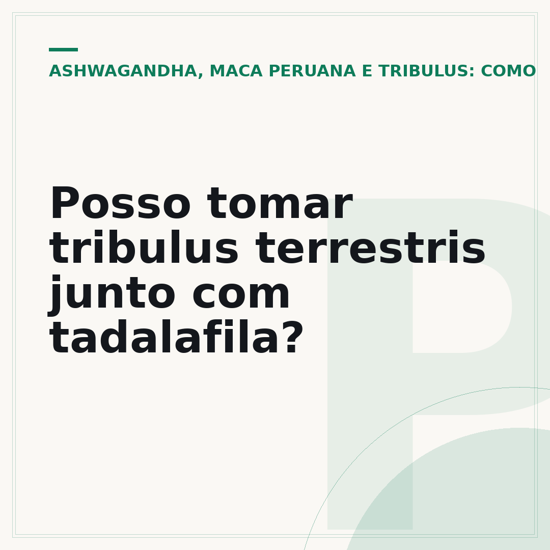 Posso tomar tribulus terrestris junto com tadalafila?