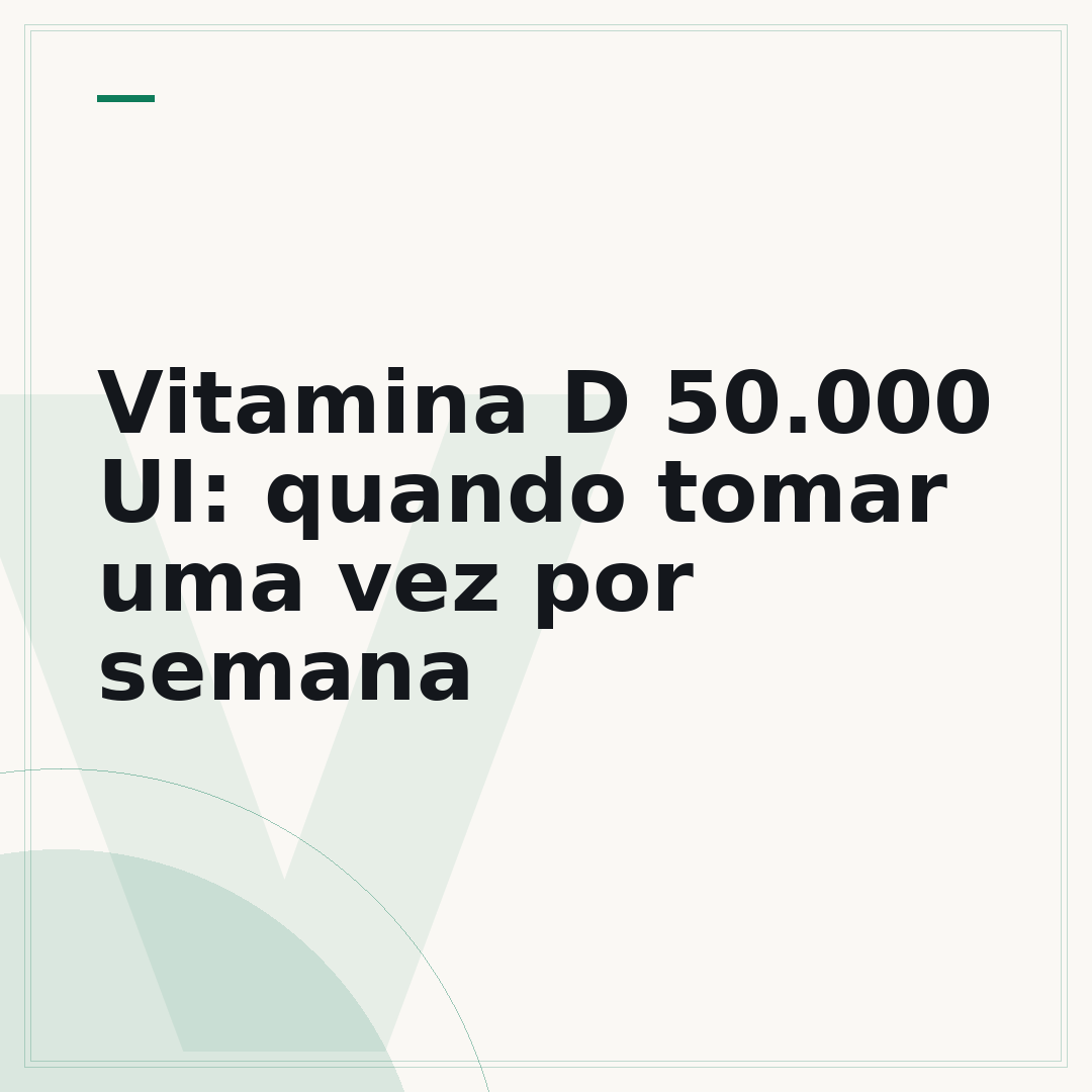Vitamina D 50.000 UI: quando tomar uma vez por semana