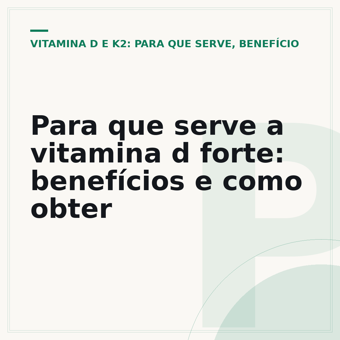 Para que serve a vitamina d forte: benefícios e como obter